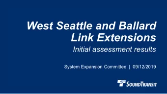 West Seattle and Ballard  Link Extensions  Initial assessment results  System Expansion Committee