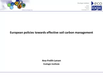 European policies towards effective soil carbon management  Ana-Frelih-Larsen  Ecologic Institute