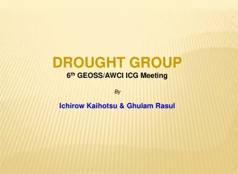 DROUGHT GROUP 6 th GEOSS/AWCI ICG Meeting  By  Ichirow Kaihotsu &amp; Ghulam Rasul  Objectives