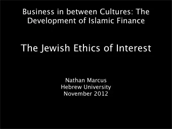 The Jewish Ethics of Interest  Nathan Marcus  Hebrew University  November 2012  Exodus 22 : 24-26