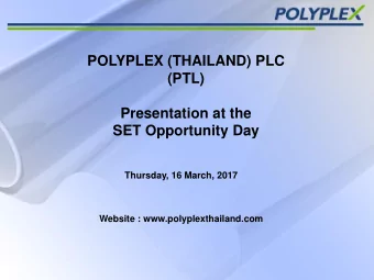 POLYPLEX (THAILAND) PLC  (PTL)  Presentation at the  SET Opportunity Day  Thursday, 16 March, 2017
