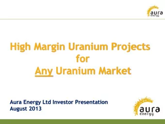High Margin Uranium Projects  for  Any Uranium Market  Aura Energy Ltd Investor Presentation