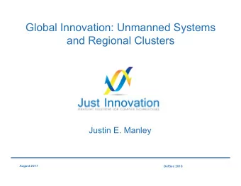 Global Innovation: Unmanned Systems  and Regional Clusters  Justin E. Manley  August 2017  DefSec