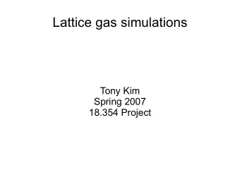 Lattice gas simulations  Tony Kim  Spring 2007  18.354 Project  1) Introducing the lattice gas;