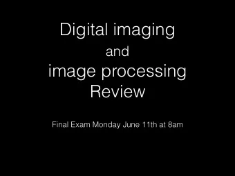 Digital imaging  and   image processing  Review  Final Exam Monday June 11th at 8am  Digital