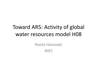 Toward AR5: Activity of global  water resources model H08  Naota Hanasaki  NIES  Outline  Global