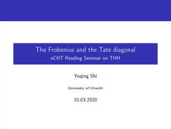 The Frobenius and the Tate diagonal  eCHT Reading Seminar on THH  Yuqing Shi  University of Utrecht