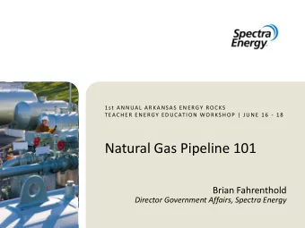 Natural Gas Pipeline 101  Brian Fahrenthold  Director Government Affairs, Spectra Energy  Spectra
