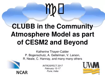 CLUBB in the Community  Atmosphere Model as part  of CESM2 and Beyond  Katherine