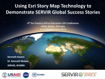 Using Esri Story Map Technology to  Demonstrate SERVIR Global Success Stories 4 th Esri Eastern