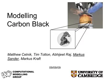 Modelling  Carbon Black  Matthew Celnik, Tim Totton, Abhijeet Raj, Markus  Sander, Markus Kraft