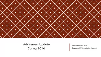 Advisement Update  Vanessa Harris, MPA  Spring 2016  Director of University Advisement  General