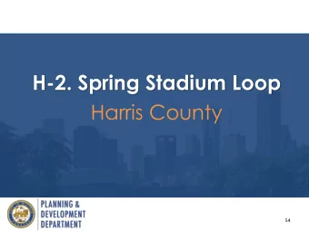 H-2. Spring Stadium Loop  Harris County  54  Location  55  Request  Add Spring Stadium  Loop Road