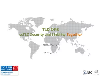 TLD-OPS  ccTLD Security and Stability Together ccNSO  ICANN 62  June 27, 2018  A first delivery