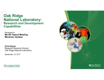Oak Ridge  National Laboratory:  Research and Development  Capabilities  Presented at  Mo-99