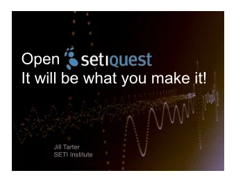 Open  It will be what you make it!  Jill Tarter  SETI Institute  Who am I?  Degrees:  Engineering