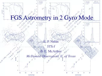 FGS Astrometry in 2 Gyro Mode  E. P. Nelan  STScI  B. E. McArthur  McDonald Observatory, U. of