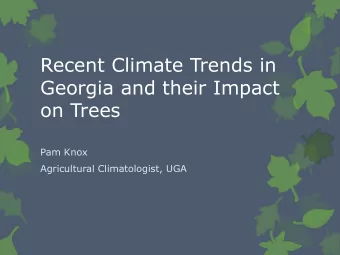 Georgia and their Impact  on Trees  Pam Knox  Agricultural Climatologist, UGA  What we will cover