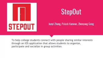 StepOut  Junyi Zhang, Palash Kanwar, Zhenyang Gong  To help college students connect with people