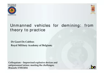 Unmanned vehicles for  demining:  from  theory to practice Dr Geert De Cubber ;  R  Royal Military