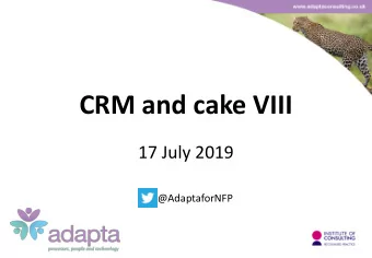 CRM and cake VIII  17 July 2019  @AdaptaforNFP  Adapta Consulting  We are:  A specialist