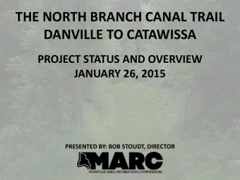 THE NORTH BRANCH CANAL TRAIL  DANVILLE TO CATAWISSA  PROJECT STATUS AND OVERVIEW  JANUARY 26, 2015