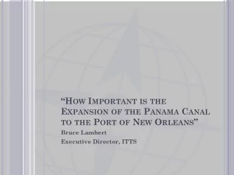 H OW I MPORTANT IS THE E XPANSION OF THE P ANAMA C ANAL TO THE P ORT OF N EW O RLEANS   Bruce