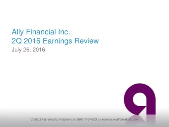 Ally Financial Inc.  2Q 2016 Earnings Review  July 26, 2016  Contact Ally Investor Relations at