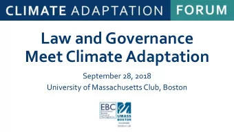 Law and Governance  Meet Climate Adaptation  September 28, 2018  University of Massachusetts Club,