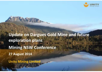 Update on Dargues Gold Mine and future exploration plans Mining NSW Conference 27 August 2014 Unity
