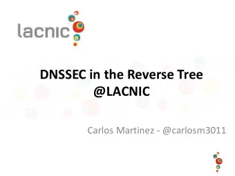 DNSSEC in the Reverse Tree   @LACNIC  Carlos Martinez - @carlosm3011  Why