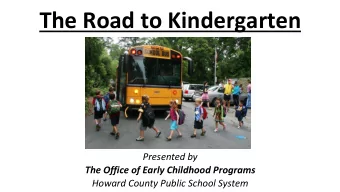The Road to Kindergarten  Presented by  The Office of Early Childhood Programs  Howard County