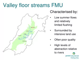 Valley floor streams FMU  Characterised by:    Low summer flows  and relatively  limited