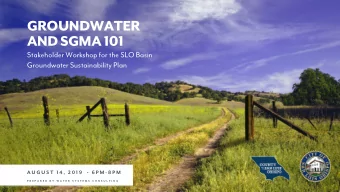 GROUNDWATER  AND SGMA 101  Stakeholder Workshop for the SLO Basin  Groundwater Sustainability Plan