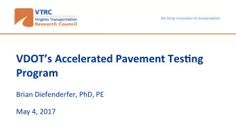 VDOTs Accelerated Pavement Tes4ng  Program  Brian Diefenderfer, PhD, PE  May 4, 2017  A Li8le