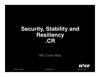 Security, Stability and  Resiliency  .CR  NIC Costa Rica  Mauricio Oviedo  moviedo@nic.cr  JUNIO