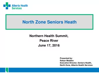 North Zone Seniors Heath  Northern Health Summit,  Peace River  June 17, 2016  Presented by:  Robyn