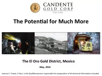 The Poten)al for Much More The El Oro Gold District, Mexico  May, 2016  Joanne C. Freeze, P.Geo. is