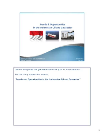 Trends and Opportunities in the I ndonesian Oil and Gas sector  1 To convey my message and