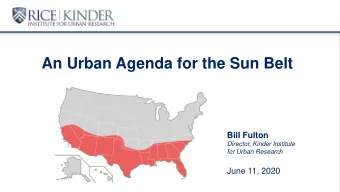 An Urban Agenda for the Sun Belt  Bill Fulton  Director, Kinder Institute  for Urban Research  June