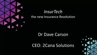 InsurTech  the new Insurance Revolution  Dr Dave Carson  CEO: 2Cana Solutions  Agenda  InsurTech