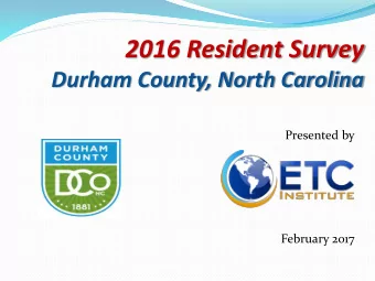 2016 Resident Survey  Durham County, North Carolina  Presented by  February 2017  ETC Institute  A