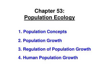 Population Ecology  1. Population Concepts  2. Population Growth  3. Regulation of Population