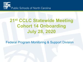 21 st CCLC Statewide Meeting  Cohort 14 Onboarding  July 28, 2020  Federal Program Monitoring &amp;