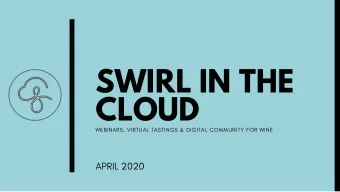 SWIRL IN THE  CLOUD  WEBINARS, VIRTUAL TASTINGS &amp; DIGITAL COMMUNITY FOR WINE  APRIL 2020  Our
