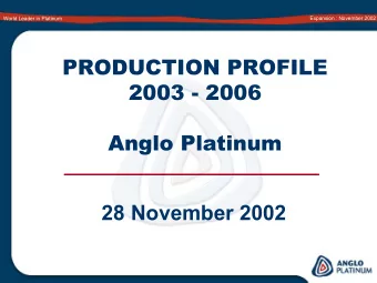 PRODUCTION PROFILE  2003 - 2006  Anglo Platinum  28 November 2002  World Leader in Platinum