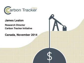 James Leaton  Research Director  Carbon Tracker Initiative  Canada, November 2014  Our research
