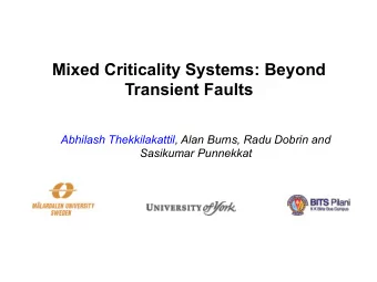 Mixed Criticality Systems: Beyond  Transient Faults  Abhilash Thekkilakattil, Alan Burns, Radu