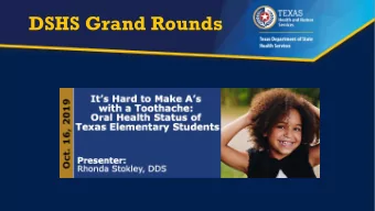 DSHS Grand Rounds  Its Hard to Make As with a Toothache: Oral  Health Status of Texas