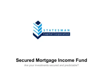 Secured Mortgage Income Fund  Are your investments secured and predictable?  Fund Mandate u To